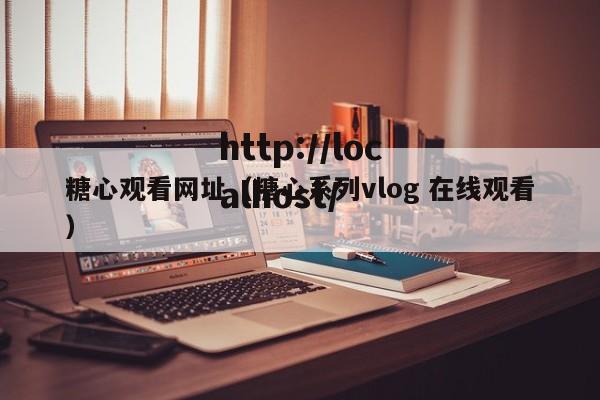 糖心观看网址（糖心系列vlog 在线观看）